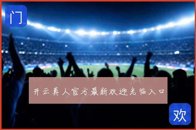 开云真人官方最新欢迎光临入口