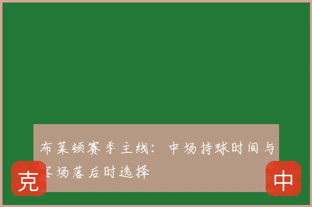布莱顿赛季主线：中场持球时间与客场落后时选择