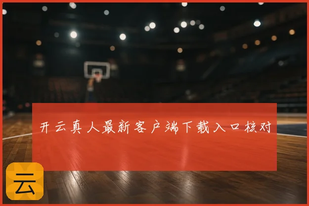 开云真人最新客户端下载入口核对