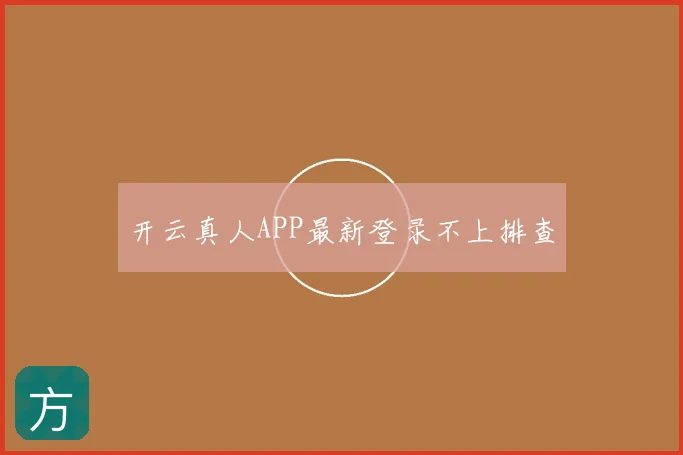 开云真人APP最新登录不上排查