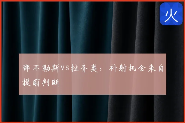 那不勒斯vs拉齐奥，补射机会来自提前判断